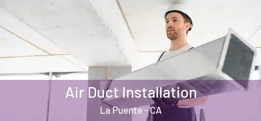 Air Duct Installation La Puente - CA