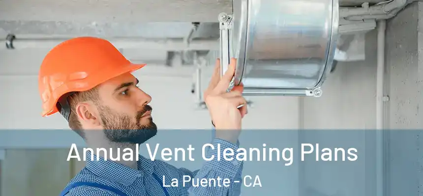  Annual Vent Cleaning Plans La Puente - CA