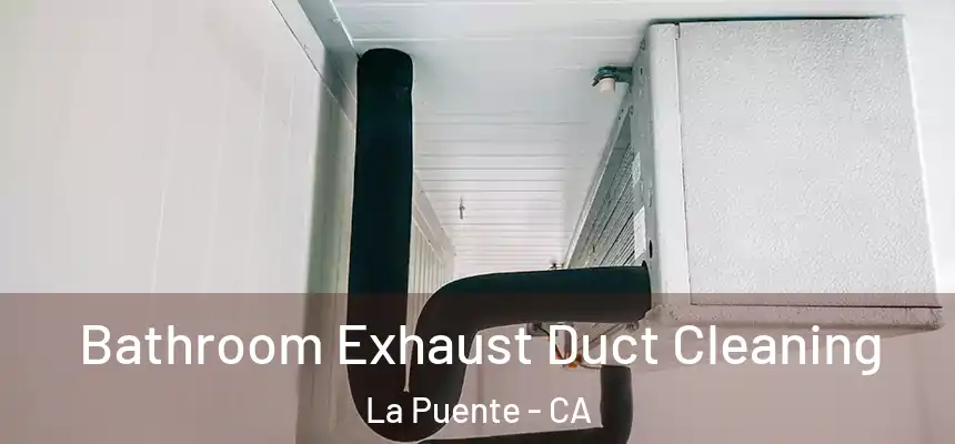  Bathroom Exhaust Duct Cleaning La Puente - CA