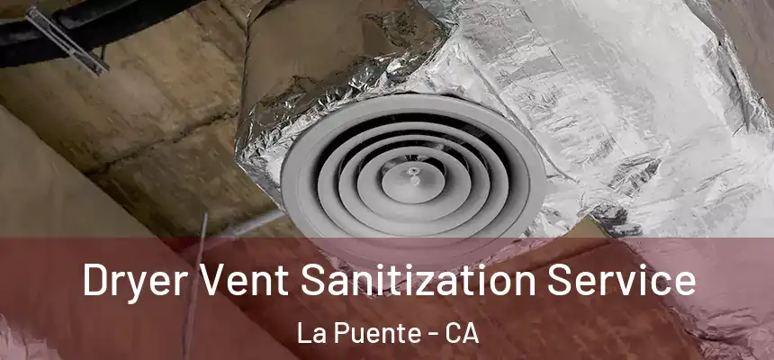  Dryer Vent Sanitization Service La Puente - CA