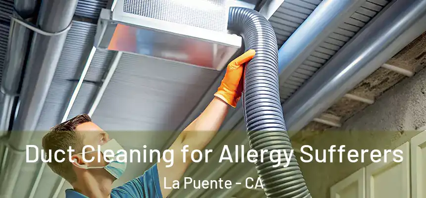  Duct Cleaning for Allergy Sufferers La Puente - CA