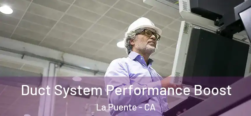 Duct System Performance Boost La Puente - CA