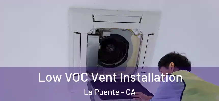  Low VOC Vent Installation La Puente - CA